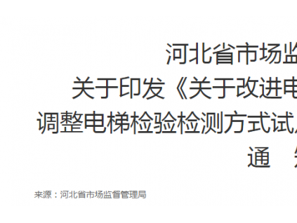 河北省市場監(jiān)督管理局 關(guān)于印發(fā)《關(guān)于改進電梯維護保養(yǎng)模式和 調(diào)整電梯檢驗檢測方式試點工作的實施方案》的 通　知