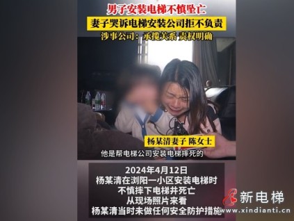 湖南長沙男子安裝電梯不慎墜亡，妻子哭訴電梯安裝公司拒不擔(dān)責(zé)，涉事公司：承攬關(guān)系，權(quán)責(zé)明確